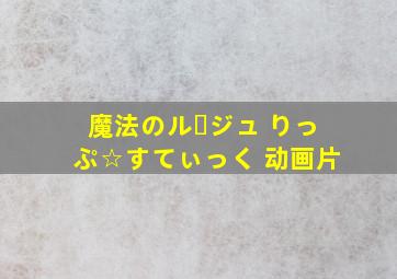 魔法のルージュ りっぷ☆すてぃっく 动画片